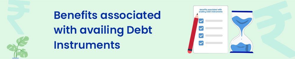 10 Different Types of Debt Instruments 2 Benefits associated with availing Debt Instruments