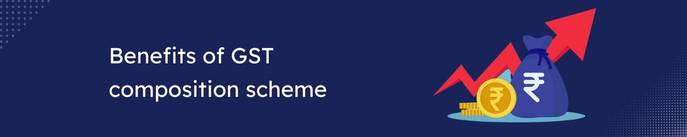 GST Composition Scheme - Features, Limits, Benefits & Rules 3 Benefits of GST composition scheme