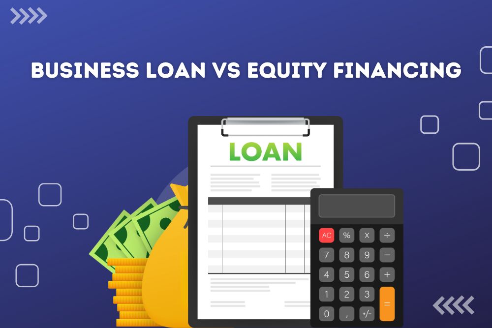 Business Loan vs Equity Financing Which one is better for your business