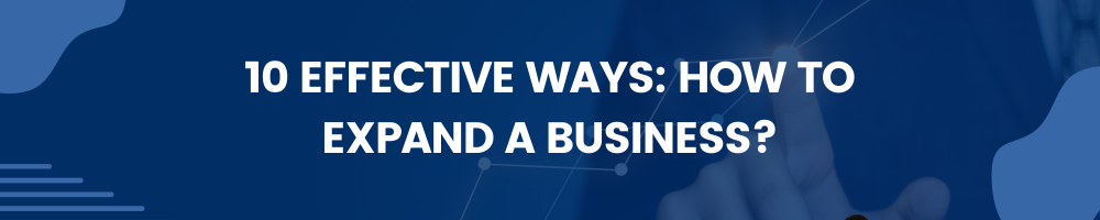 How to Expand a Business? 10 effective ways