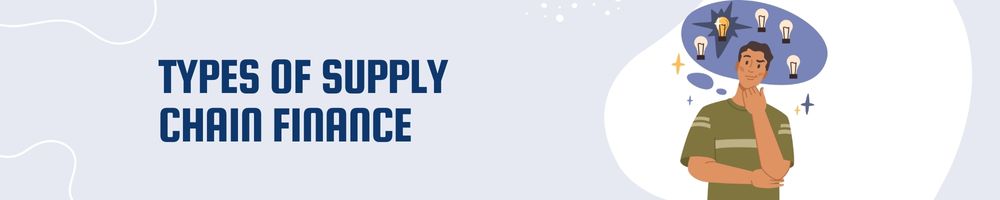 What is Supply Chain Finance - Types, Benefits & its working 1 Types of Supply Chain Finance