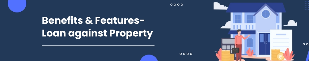 How to apply for a Loan against Property? 2 Benefits & Features- Loan against Property