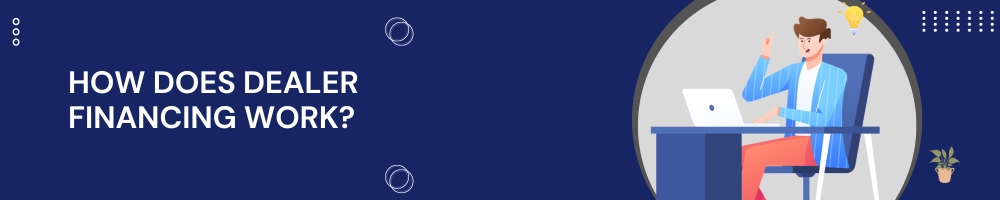 Dealer Financing in India: What it is, How it works and How to apply 3 How does Dealer Financing Work