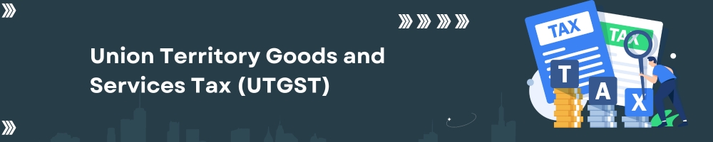 4 Types of GST in India: What is CGST, SGST, IGST & UTGST? 4 Union Territory Goods and Services Tax (UTGST)