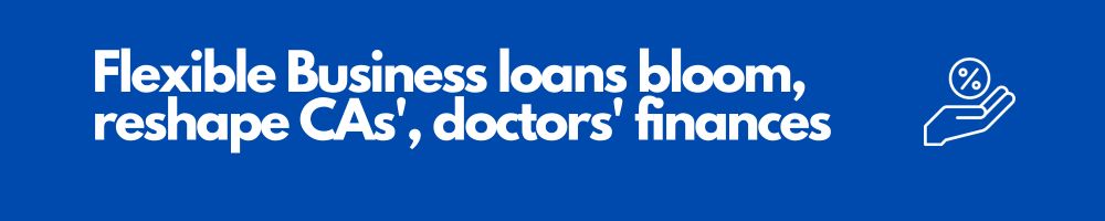 Fuel Your Endeavours with Business Loans. Empowering CAs and Doctors for Growth 1 Flexible Business loans bloom, reshape CAs', doctors' finances