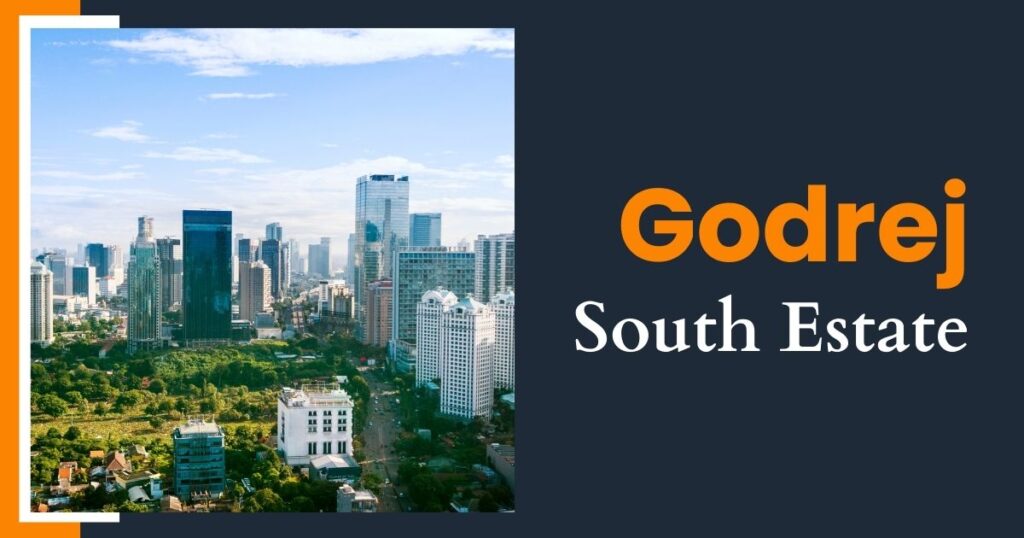 All You Should Know About Godrej South Estate | Updates 2024